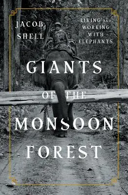 Obři monzunového lesa: Život a práce se slony: mononské monzuny: život a práce se slony - Giants of the Monsoon Forest: Living and Working with Elephants