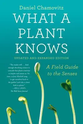 Co ví rostlina: terénní průvodce smysly: Aktualizované a rozšířené vydání - What a Plant Knows: A Field Guide to the Senses: Updated and Expanded Edition