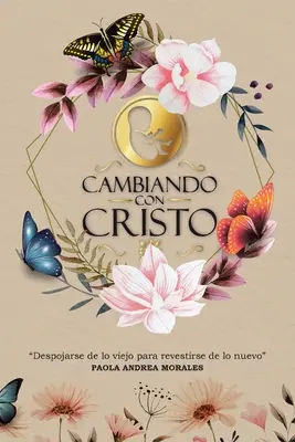 Cambiando con Cristo: Despojarse de lo Viejo Para Revestirse de lo Nuevo: Despojarse de lo Viejo Para Revestirse de lo Nuevo - Cambiando con Cristo: Despojarse de lo Viejo Para Revestirse de lo Nuevo