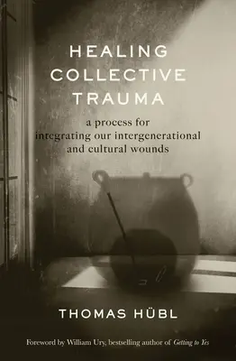 Léčení kolektivních traumat: Proces integrace našich mezigeneračních a kulturních zranění - Healing Collective Trauma: A Process for Integrating Our Intergenerational and Cultural Wounds