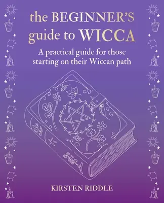 Průvodce wiccou pro začátečníky: Praktický průvodce pro ty, kdo začínají na wiccanské cestě - The Beginner's Guide to Wicca: A Practical Guide for Those Starting on Their Wiccan Path
