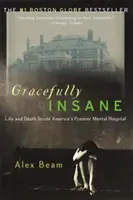 Gracefully Insane: Vzestup a pád hlavní americké psychiatrické léčebny - Gracefully Insane: The Rise and Fall of America's Premier Mental Hospital