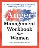 The Anger Management Workbook for Women (Pracovní příručka pro zvládání hněvu pro ženy): Práce s hněvem pro ženy: Průvodce pěti kroky ke zvládání emocí a prolomení kruhu hněvu. - The Anger Management Workbook for Women: A 5-Step Guide to Managing Your Emotions and Breaking the Cycle of Anger