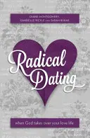 Radikální randění: Když Bůh převezme kontrolu nad vaším milostným životem - Radical Dating: When God Takes Over Your Love Life