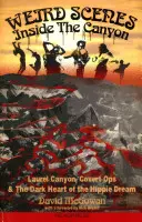 Podivné scény uvnitř kaňonu: Laurel Canyon, tajné operace a temné srdce snu hippies - Weird Scenes Inside the Canyon: Laurel Canyon, Covert Ops & the Dark Heart of the Hippie Dream