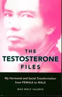 The Testosterone Files: Moje hormonální a společenská proměna z ženy na muže. - The Testosterone Files: My Hormonal and Social Transformation from Female to Male