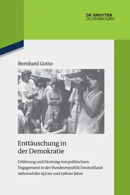 Enttuschung in Der Demokratie: Erfahrung Und Deutung Von Politischem Engagement in Der Bundesrepublik Deutschland Whrend Der 1970er Und 1980er Jahre (Angažovanost v demokracii: zkušenosti a zkušenosti z politického angažmá ve Spolkové republice Německo v 70. a 80. letech) - Enttuschung in Der Demokratie: Erfahrung Und Deutung Von Politischem Engagement in Der Bundesrepublik Deutschland Whrend Der 1970er Und 1980er Jahre