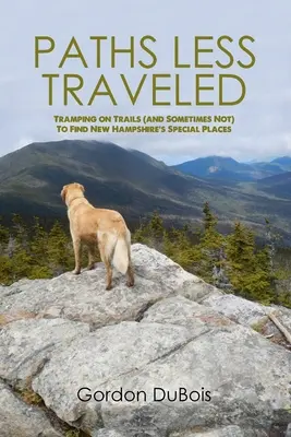 Cesty méně prošlapané: Tramping on Trails (And Sometimes Not) to Find New Hampshire's Special Places (Tramping po stezkách (a někdy ne), abyste našli zvláštní místa v New Hampshire) - Paths Less Traveled: Tramping on Trails (And Sometimes Not) to Find New Hampshire's Special Places