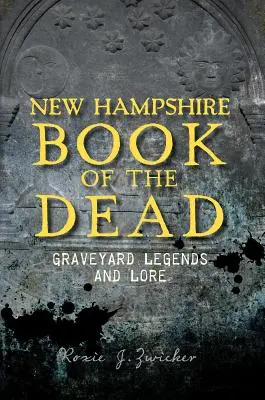 New Hampshire Book of the Dead: Graveyard Legends and Lore (Kniha mrtvých z New Hampshire: Hřbitovní legendy a pověsti) - New Hampshire Book of the Dead: Graveyard Legends and Lore