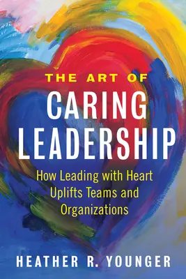 Umění pečujícího vedení: Jak vedení srdcem pozvedá týmy a organizace: Sbírka autorských knih: Leadership Leadership: Jak vést srdcem pozvedá týmy a organizace. - The Art of Caring Leadership: How Leading with Heart Uplifts Teams and Organizations