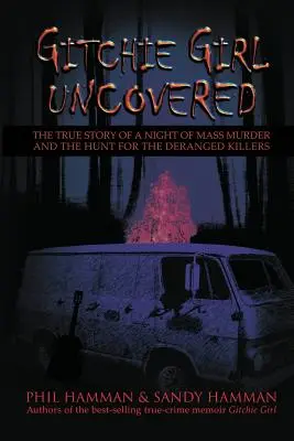 Gitchie Girl Uncovered: Pravdivý příběh o noci plné masových vražd a pátrání po vyšinutých vrazích: Gitchie Girlová odhalena. - Gitchie Girl Uncovered: The True Story of a Night of Mass Murder and the Hunt for the Deranged Killers