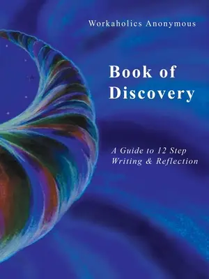 Kniha objevů pro anonymní workoholiky: Průvodce psaním a přemýšlením o 12 krocích - Workaholics Anonymous Book of Discovery: A Guide to 12 Step Writing & Reflection