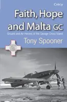 Víra, naděje a Malta - Pozemní a letečtí hrdinové ostrova Jiřího Kříže - Faith, Hope and Malta - Ground and Air Heroes of the George Cross Island