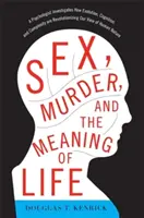 Sex, vražda a smysl života: Psycholog zkoumá, jak evoluce, poznání a komplexnost mění náš pohled na lidskou přirozenost. - Sex, Murder, and the Meaning of Life: A Psychologist Investigates How Evolution, Cognition, and Complexity Are Revolutionizing Our View of Human Natur