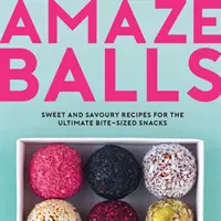 Amaze-Balls - Sladké i slané recepty na energetické kuličky a zdravé svačinky k nakousnutí - Amaze-Balls - Sweet and Savoury Recipes for Energy Balls and Healthy Bite-Sized Snacks