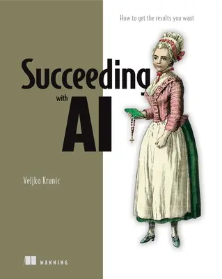 Úspěch s umělou inteligencí: Jak využít umělou inteligenci ve svém podnikání - Succeeding with AI: How to Make AI Work for Your Business