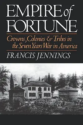 Říše štěstí: Válečná historie: koruny, kolonie a kmeny v sedmileté válce v Americe - Empire of Fortune: Crowns, Colonies, and Tribes in the Seven Years War in America