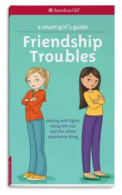 Průvodce chytré holky: Problémy s přátelstvím: Příručka: Jak se vypořádat s hádkami, odstrkováním a celou tou věcí s popularitou - A Smart Girl's Guide: Friendship Troubles: Dealing with Fights, Being Left Out, and the Whole Popularity Thing