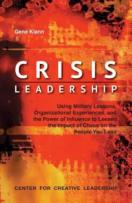 Krizové vedení: Využití vojenských zkušeností, organizačních zkušeností a síly vlivu ke zmírnění dopadu chaosu na lidi. - Crisis Leadership: Using Military Lessons, Organizational Experiences, and the Power of Influence to Lessen the Impact of Chaos on the Pe