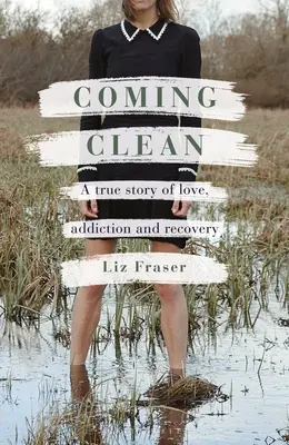 Coming Clean: Pravdivý příběh o lásce, závislosti a zotavení - Coming Clean: A True Story of Love, Addiction and Recovery