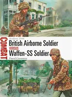 Britský výsadkář proti vojákovi Waffen-SS: Arnhem 1944 - British Airborne Soldier Vs Waffen-SS Soldier: Arnhem 1944