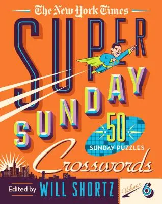 The New York Times Super nedělní křížovky 6. díl: 50 nedělních hádanek ze stránek The New York Times. - The New York Times Super Sunday Crosswords Volume 6: 50 Sunday Puzzles