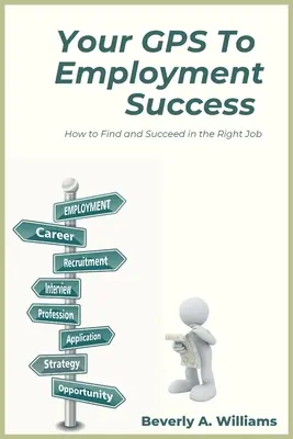 Vaše GPS k úspěchu v zaměstnání: Jak najít a uspět v té správné práci - Your GPS to Employment Success: How to Find and Succeed in the Right Job