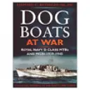 Dog Boats at War: A History of the Operations of the Royal Navy Class D Fairmile Motor Torpedo Boats and Motor Gunboats, 1939-1945 (Psí čluny ve válce: Historie operací motorových torpédových člunů a motorových dělových člunů královského námořnictva třídy D, 1939-1945) - Dog Boats at War: A History of the Operations of the Royal Navy D Class Fairmile Motor Torpedo Boats and Motor Gunboats, 1939-1945
