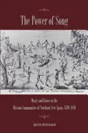Síla písně: Hudba a tanec v misijních komunitách severního Nového Španělska, 1590-1810 - The Power of Song: Music and Dance in the Mission Communities of Northern New Spain, 1590-1810