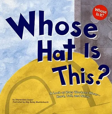 Čí je to klobouk? Čí je to klobouk: Pohled na klobouky, které nosí pracovníci - tvrdé, vysoké a lesklé? - Whose Hat Is This?: A Look at Hats Workers Wear - Hard, Tall, and Shiny