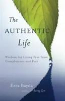 Autentický život: Zenová moudrost, jak žít bez spokojenosti a strachu. - The Authentic Life: Zen Wisdom for Living Free from Complacency and Fear