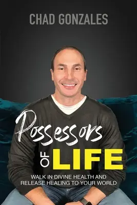 Držitelé života: Procházejte v božském zdraví a přinášejte svému světu uzdravení - Possessors of Life: Walk In Divine Health and Bring Healing To Your World