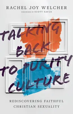 Promluvit zpět ke kultuře čistoty: Znovuobjevení věrné křesťanské sexuality - Talking Back to Purity Culture: Rediscovering Faithful Christian Sexuality