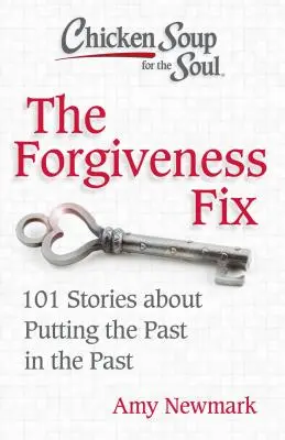 Slepičí polévka pro duši: Náprava odpuštěním: 101 příběhů o tom, jak nechat minulost minulostí - Chicken Soup for the Soul: The Forgiveness Fix: 101 Stories about Putting the Past in the Past