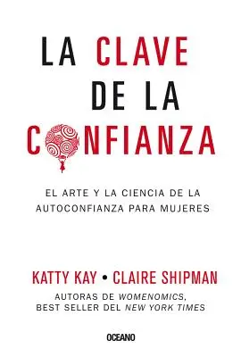 La Clave de la Confianza: El Arte Y La Ciencia de la Autoconfianza Para Mujeres (Umění a věda o sebevědomí pro ženy) - La Clave de la Confianza: El Arte Y La Ciencia de la Autoconfianza Para Mujeres