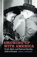 Vyrůstat s Amerikou: Mládí, mýtus a národní identita, 1945 až současnost - Growing Up with America: Youth, Myth, and National Identity, 1945 to Present