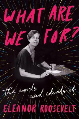 K čemu jsme: Slova a ideály Eleanor Rooseveltové - What Are We For?: The Words and Ideals of Eleanor Roosevelt
