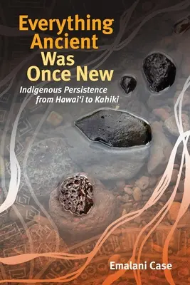 Všechno staré bylo kdysi nové: Domorodé přetrvávání od Havaje po Kahiki - Everything Ancient Was Once New: Indigenous Persistence from Hawaiʻi to Kahiki