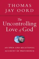 Nekontrolovatelná Boží láska: Otevřený a vztahový popis prozřetelnosti - The Uncontrolling Love of God: An Open and Relational Account of Providence