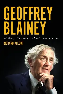 Geoffrey Blainey: spisovatel, historik, kontroverzní autor - Geoffrey Blainey: Writer, Historian, Controversialist