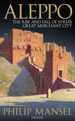 Aleppo: Vzestup a pád velkého syrského obchodního města - Aleppo: The Rise and Fall of Syria's Great Merchant City