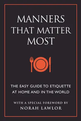 Způsoby, na kterých nejvíce záleží: Snadný průvodce etiketou doma i ve světě - Manners That Matter Most: The Easy Guide to Etiquette at Home and in the World