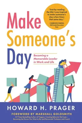 Zpříjemněte někomu den: Stát se nezapomenutelným lídrem v práci i v životě. - Make Someone's Day: Becoming a Memorable Leader in Work and Life