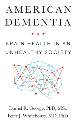 Americká demence: Zdraví mozku v nezdravé společnosti - American Dementia: Brain Health in an Unhealthy Society