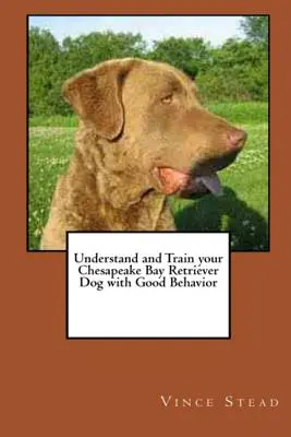Pochopte a vycvičte svého psa plemene Chesapeake Bay Retriever se správným chováním - Understand and Train your Chesapeake Bay Retriever Dog with Good Behavior