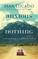 Anxious for Nothing: Finding Calm in a Chaotic World (Úzkost o nic: Hledání klidu v chaotickém světě) - Anxious for Nothing: Finding Calm in a Chaotic World