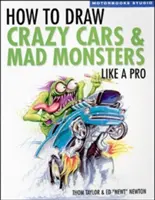 Jak kreslit bláznivá auta a šílené příšery jako profesionál, 2. vydání - How to Draw Crazy Cars & Mad Monsters Like a Pro