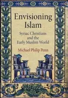 Envisioning Islam: Syrští křesťané a raný muslimský svět. - Envisioning Islam: Syriac Christians and the Early Muslim World