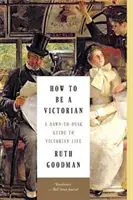 Jak se stát viktoriánem: Průvodce životem ve viktoriánské době od úsvitu do soumraku: Jak se stát viktoriánem? - How to Be a Victorian: A Dawn-To-Dusk Guide to Victorian Life