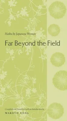 Daleko za hranicemi pole: Haiku japonských žen: Antologie japonských haikuistek: fotografie z japonských haikuistek: antologie - Far Beyond the Field: Haiku by Japanese Women: An Anthology